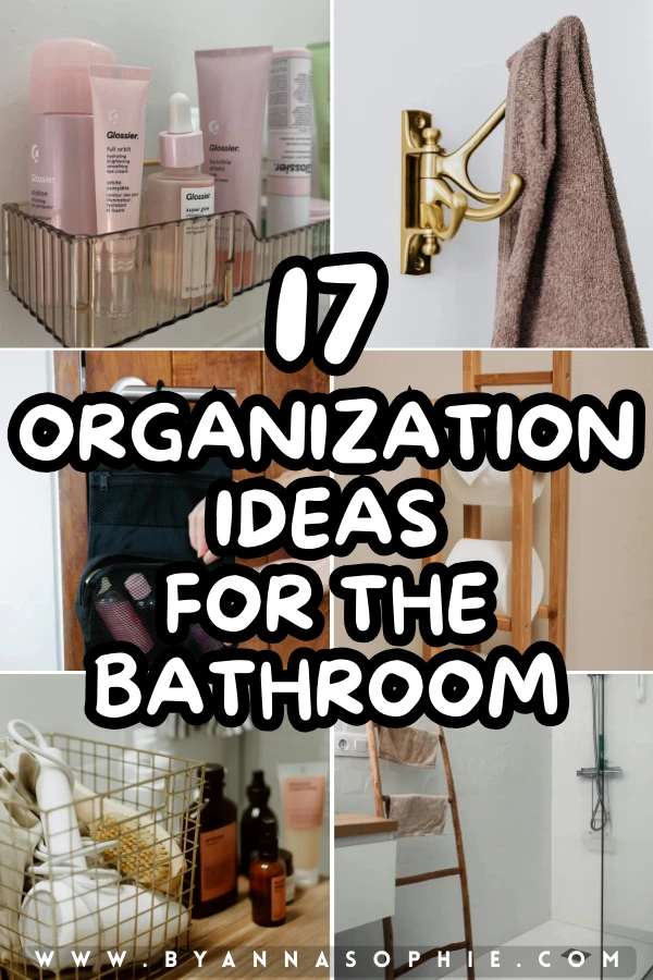 Pinterest pin collage showcasing practical organization ideas for the bathroom, featuring neatly arranged skincare products in clear containers, a brass wall hook with a hanging towel, a toiletry bag for door storage, a wire basket with rolled towels and bottles, and a wooden towel ladder in a modern shower space. Bold overlay text reads “07 Organization Ideas for the Bathroom” with the website byannasophie.com displayed at the bottom.