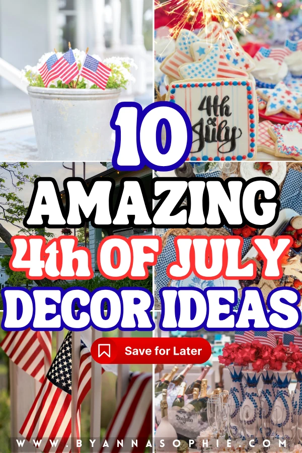 A bold and festive Pinterest pin graphic serves as an inspiration cover, showcasing a collection of patriotic design concepts from the website byannasophie.com. The center of the image features large, vibrant text in white and red that reads 10 AMAZING 4th OF JULY DECOR IDEAS, with a red Save for Later bookmark button placed right beneath it.  The background is arranged in a multi-photo grid displaying various Independence Day celebrations. The top left corner shows small American flags tucked into a rustic white flower pot filled with white blossoms. The top right panel features beautifully iced 4th of July sugar cookies with a sparkling firework in the background. On the middle left, a historic porch is decorated for a holiday evening, while the middle right captures an overhead shot of a summer picnic table laid out with a blue gingham tablecloth, fresh fruits, and treats. The bottom panels complete the festive look, displaying flags hanging along a white wooden railing on the left and a sophisticated outdoor bar setup with blue-and-white patterned bottles, champagne, and red flowers on the right.