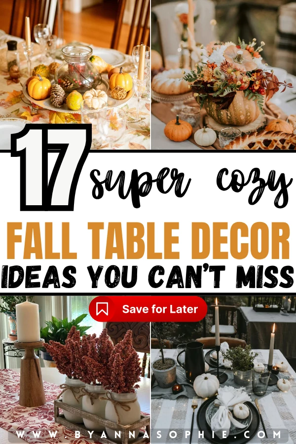 A collage of four cozy autumn table decor ideas with a large text overlay in the center. The top-left photo displays a table decorated with mini pumpkins, gourds, and candles on a leaf-patterned tablecloth. The top-right photo shows an outdoor table setting with a rustic hollowed-out pumpkin filled with fall flowers, a bundt cake, and a pie. The bottom-left photo features three white mason jars filled with burgundy florals in a wooden tray next to a tall wooden candle holder with a white pillar candle. The bottom-right photo illustrates an elegant outdoor dinner table setup at night with dark plates, small white pumpkins, and glowing taper candles. The bold text in the center reads 17 super cozy FALL TABLE DECOR IDEAS YOU CAN'T MISS, and the website URL www.byannasophie.com is written at the bottom.